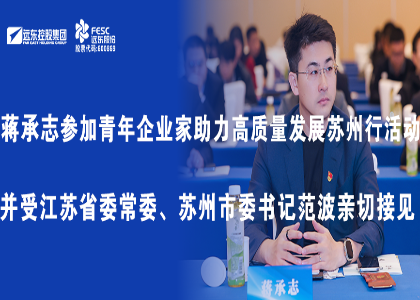 蔣承志參加青年企業家助力高質量發展蘇州行活動并受江蘇省委常委、蘇州市委書記范波親...
